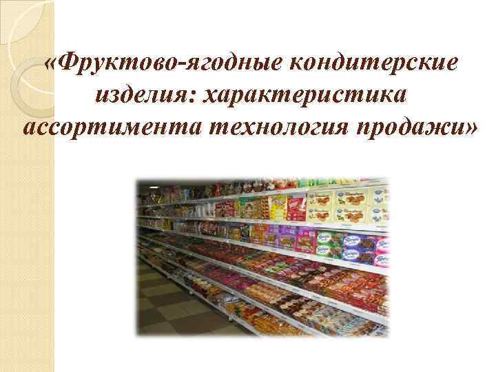 Ассортимент конфетных изделий в магазине - большое количество, принципы построений